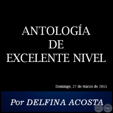 ANTOLOGÍA DE EXCELENTE NIVEL - Por DELFINA ACOSTA - Domingo, 27 de Marzo de 2011